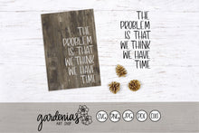Load image into Gallery viewer, The Problem is We Think We Have Time SVG Cut File