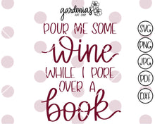 Load image into Gallery viewer, Pour Me Some Wine While I Pore Over A Book SVG Cut File
